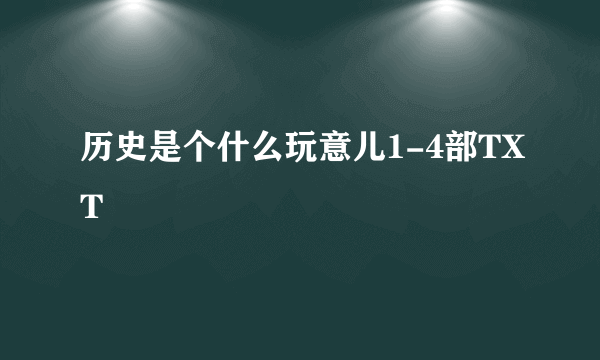 历史是个什么玩意儿1-4部TXT