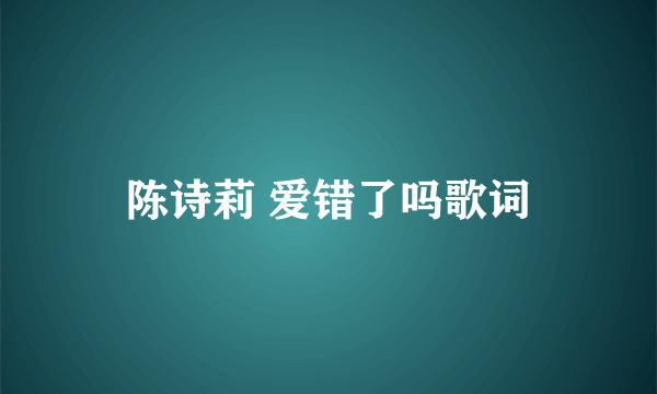 陈诗莉 爱错了吗歌词