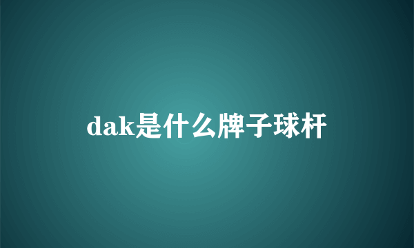 dak是什么牌子球杆