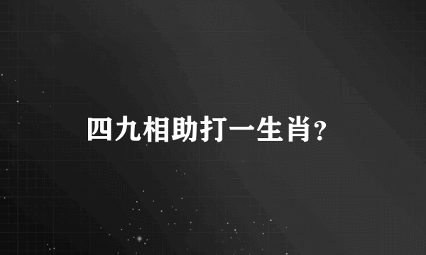 四九相助打一生肖？