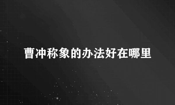 曹冲称象的办法好在哪里