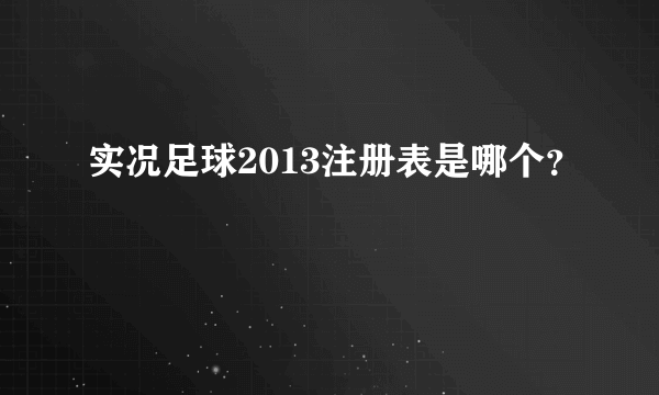 实况足球2013注册表是哪个？