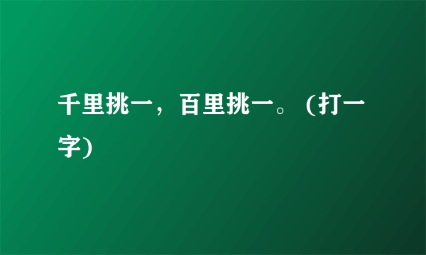 千里挑一，百里挑一。 (打一字)