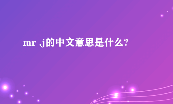 mr .j的中文意思是什么?