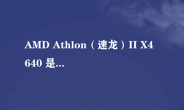 AMD Athlon（速龙）II X4 640 是四核四线程吗？