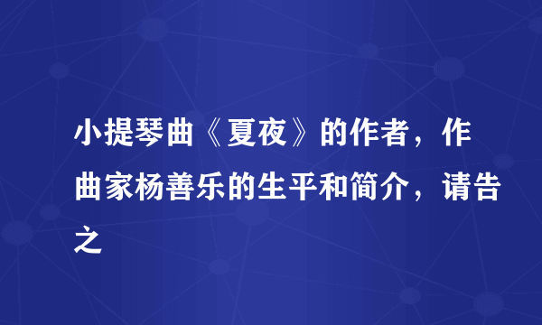 小提琴曲《夏夜》的作者，作曲家杨善乐的生平和简介，请告之