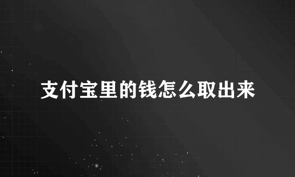 支付宝里的钱怎么取出来