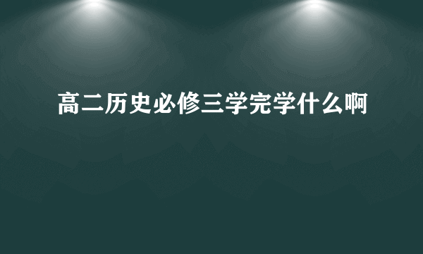 高二历史必修三学完学什么啊