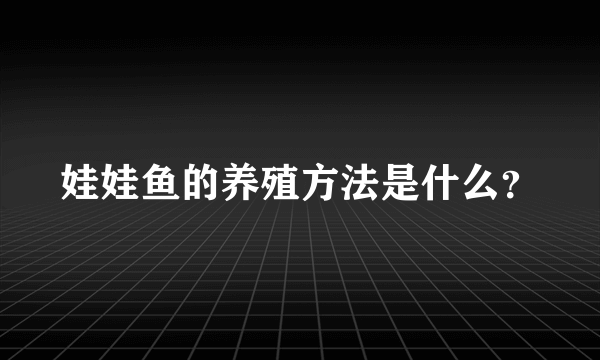 娃娃鱼的养殖方法是什么？