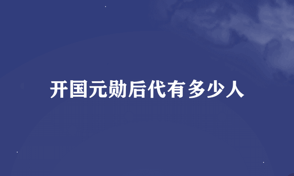 开国元勋后代有多少人