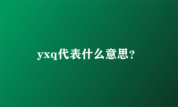 yxq代表什么意思？