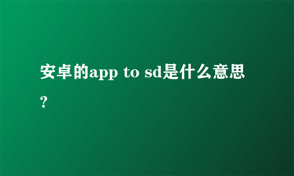 安卓的app to sd是什么意思？