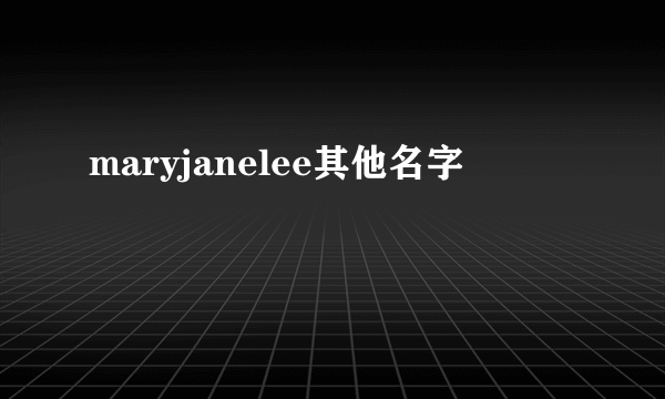 maryjanelee其他名字