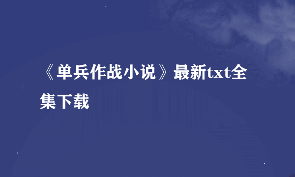 《单兵作战小说》最新txt全集下载