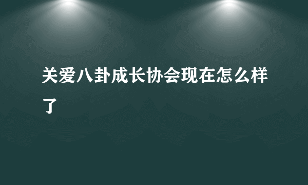 关爱八卦成长协会现在怎么样了