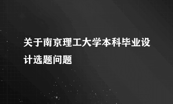 关于南京理工大学本科毕业设计选题问题