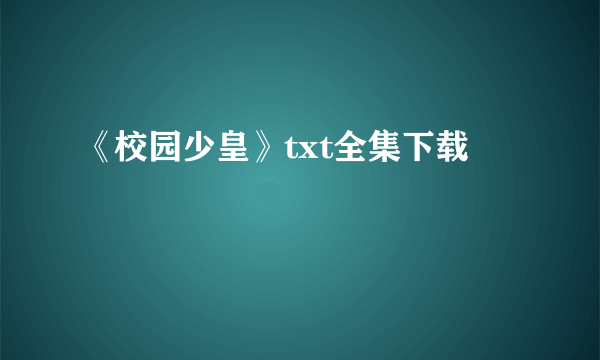 《校园少皇》txt全集下载