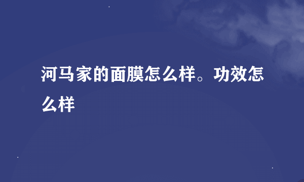 河马家的面膜怎么样。功效怎么样