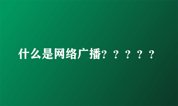 什么是网络广播？？？？？