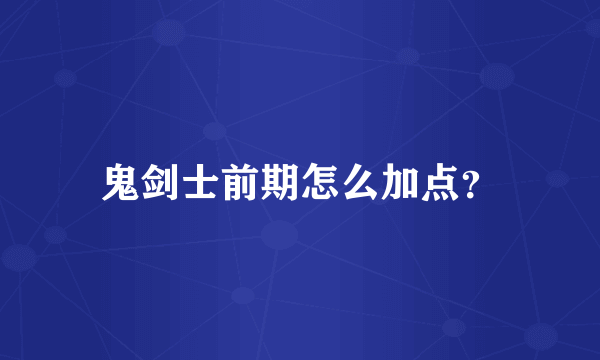 鬼剑士前期怎么加点？