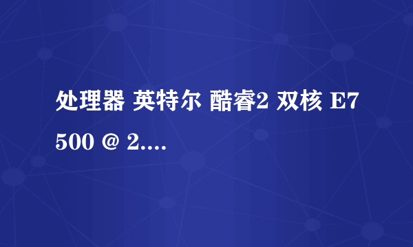 处理器 英特尔 酷睿2 双核 E7500 @ 2.93GHz 怎么样？