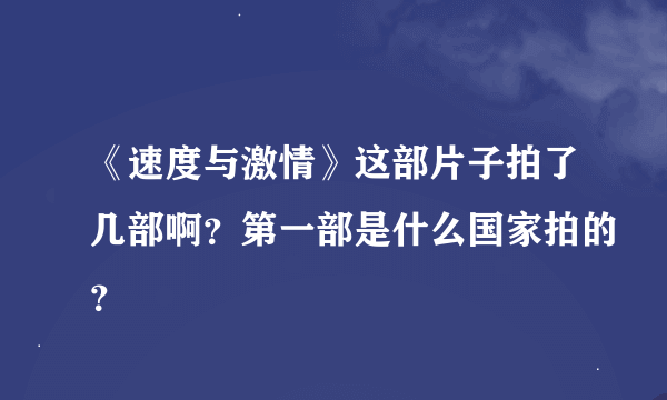 《速度与激情》这部片子拍了几部啊？第一部是什么国家拍的？