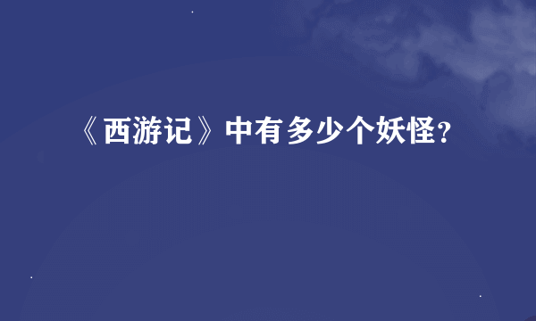 《西游记》中有多少个妖怪？