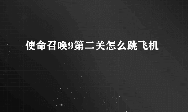 使命召唤9第二关怎么跳飞机