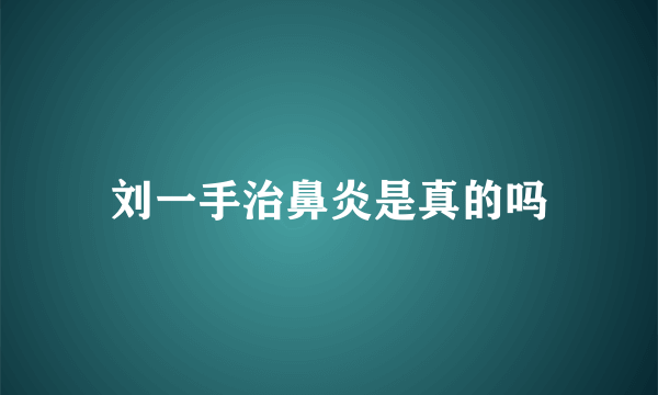 刘一手治鼻炎是真的吗