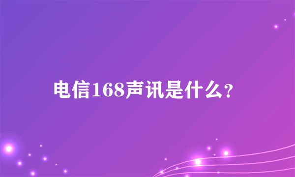 电信168声讯是什么？