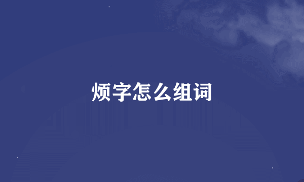 烦字怎么组词