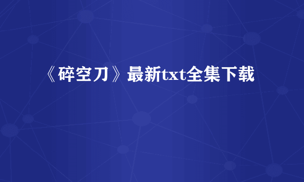 《碎空刀》最新txt全集下载