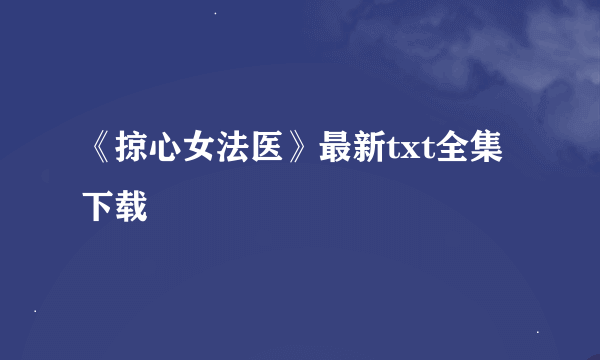 《掠心女法医》最新txt全集下载