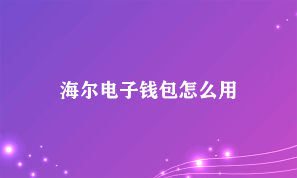 海尔电子钱包怎么用