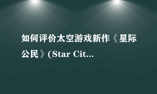 如何评价太空游戏新作《星际公民》(Star Citizen)?