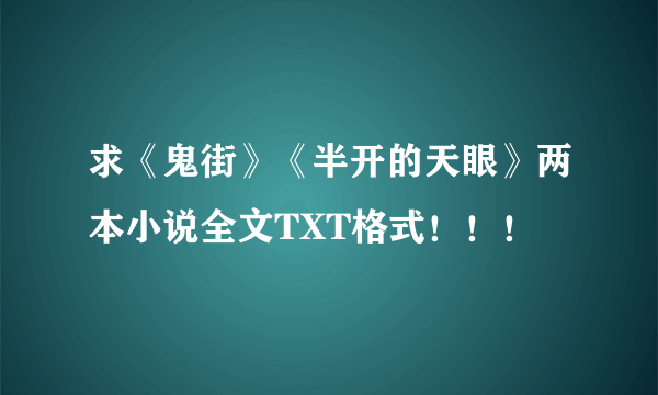 求《鬼街》《半开的天眼》两本小说全文TXT格式！！！