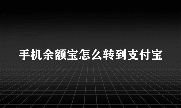 手机余额宝怎么转到支付宝