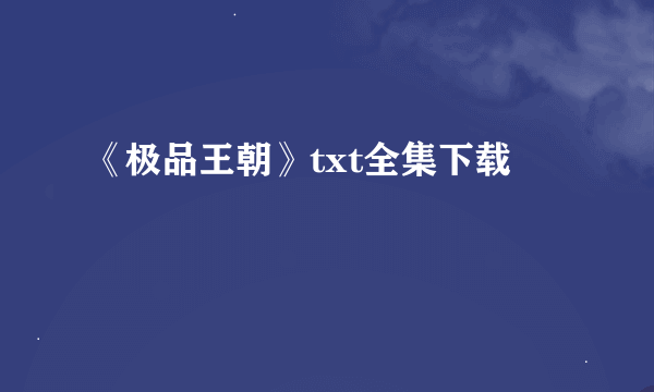 《极品王朝》txt全集下载