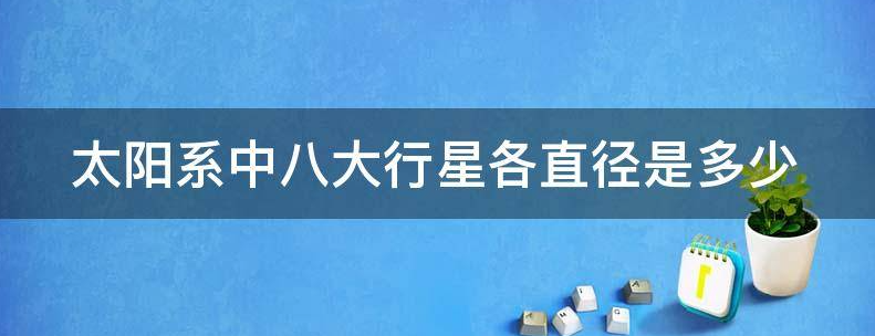 太阳系中八大行星各直径是多少