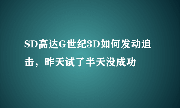 SD高达G世纪3D如何发动追击，昨天试了半天没成功