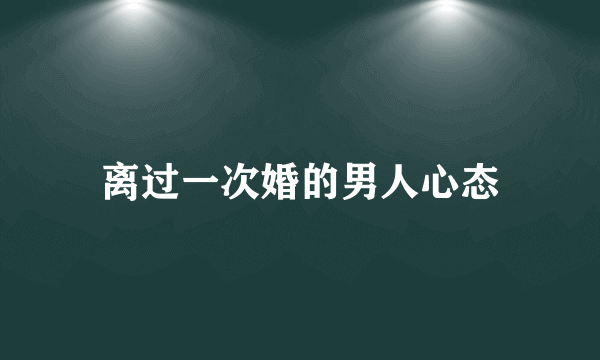 离过一次婚的男人心态