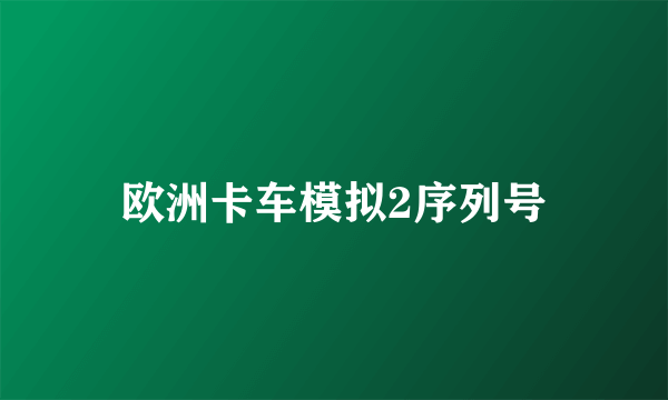 欧洲卡车模拟2序列号