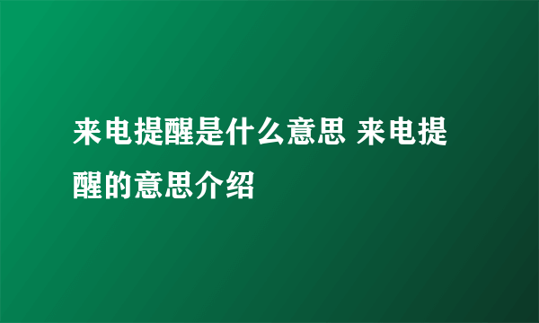 来电提醒是什么意思 来电提醒的意思介绍