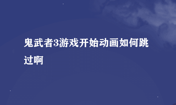 鬼武者3游戏开始动画如何跳过啊