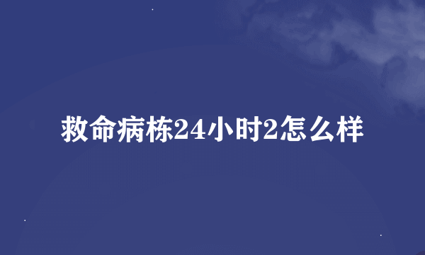 救命病栋24小时2怎么样