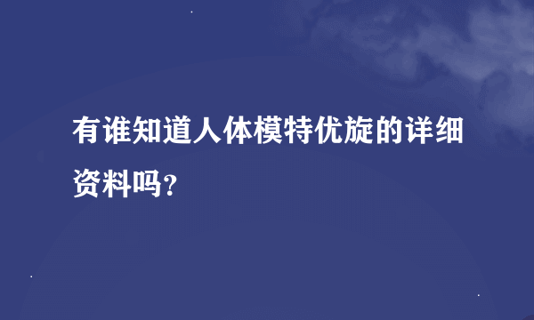 有谁知道人体模特优旋的详细资料吗？