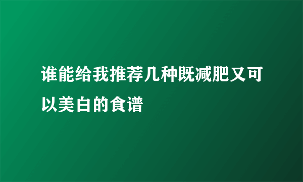 谁能给我推荐几种既减肥又可以美白的食谱