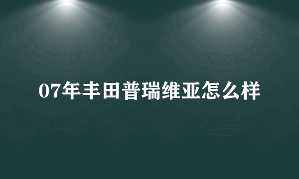 07年丰田普瑞维亚怎么样