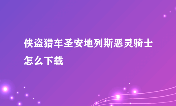 侠盗猎车圣安地列斯恶灵骑士怎么下载