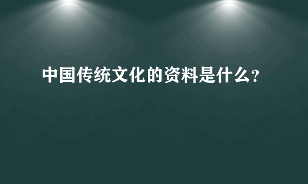 中国传统文化的资料是什么？